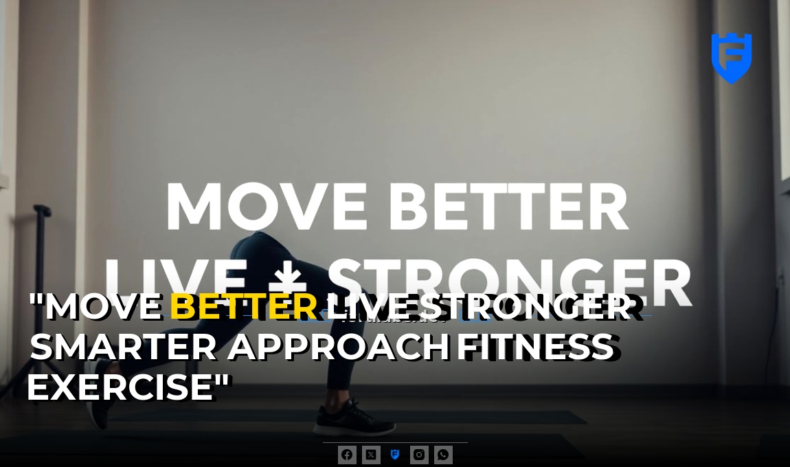Move Better, Live Stronger: A Smarter Approach to Fitness & Exercise”